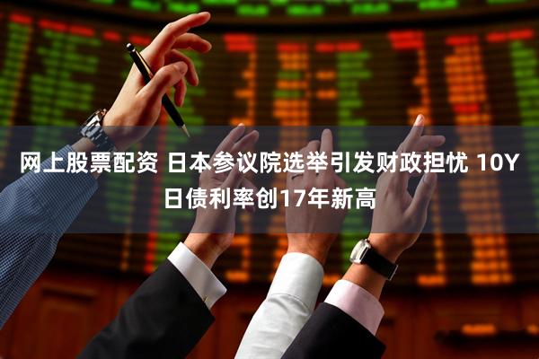 网上股票配资 日本参议院选举引发财政担忧 10Y日债利率创17年新高
